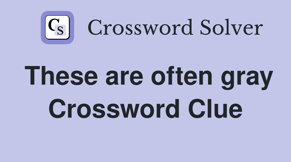 These are often gray Crossword Clue