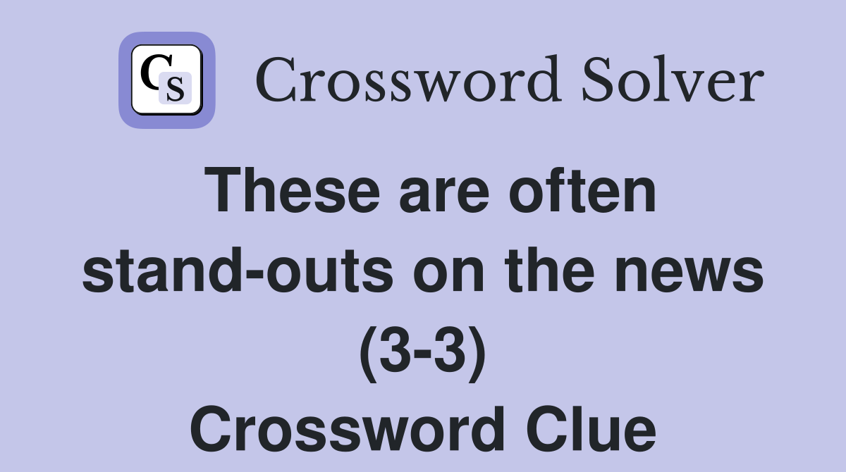 These are often stand-outs on the news (3-3) Crossword Clue
