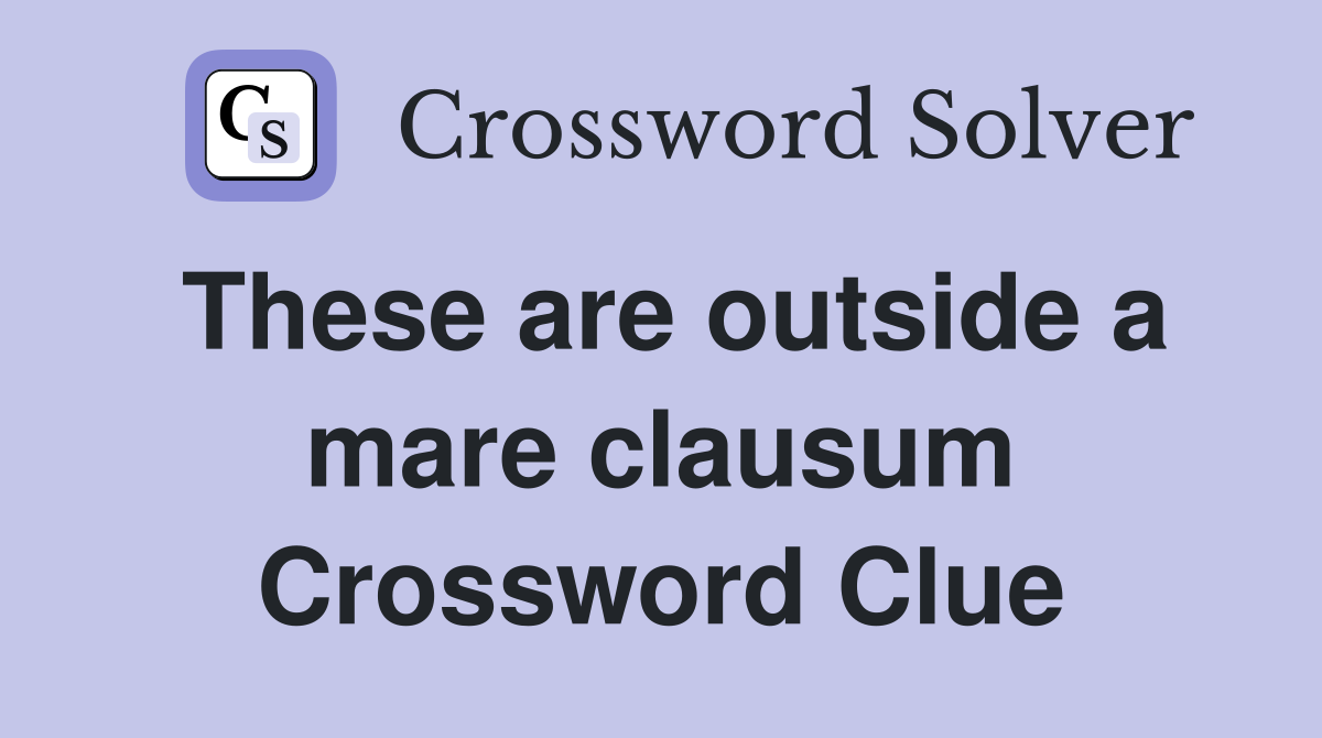 These are outside a mare clausum Crossword Clue