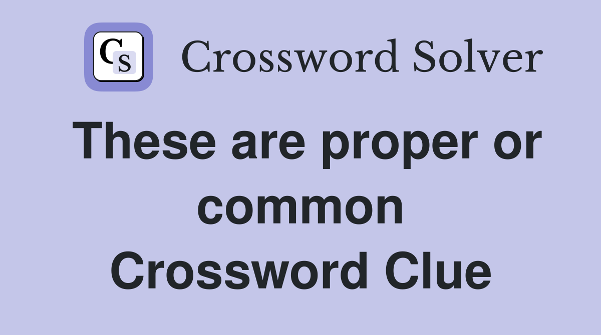 These are proper or common Crossword Clue