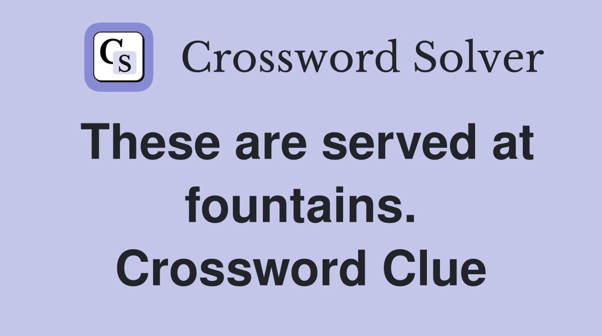 These are served at fountains. Crossword Clue
