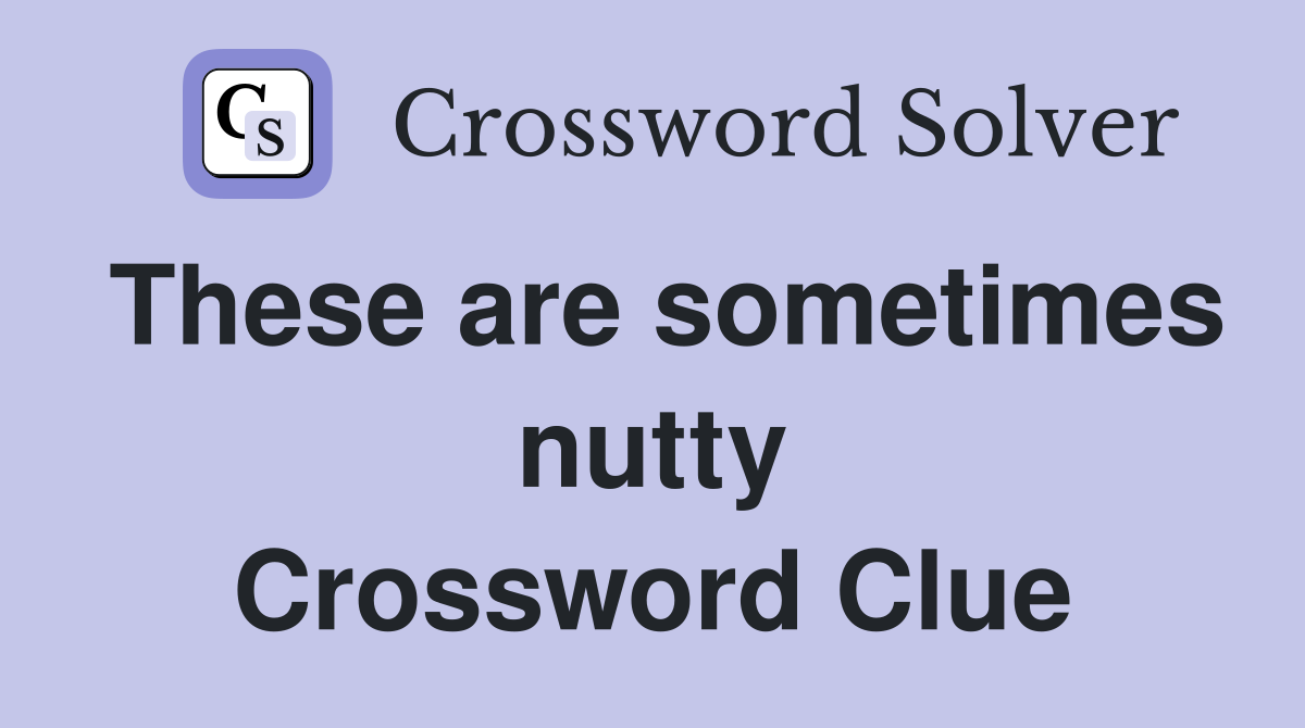 These are sometimes nutty Crossword Clue