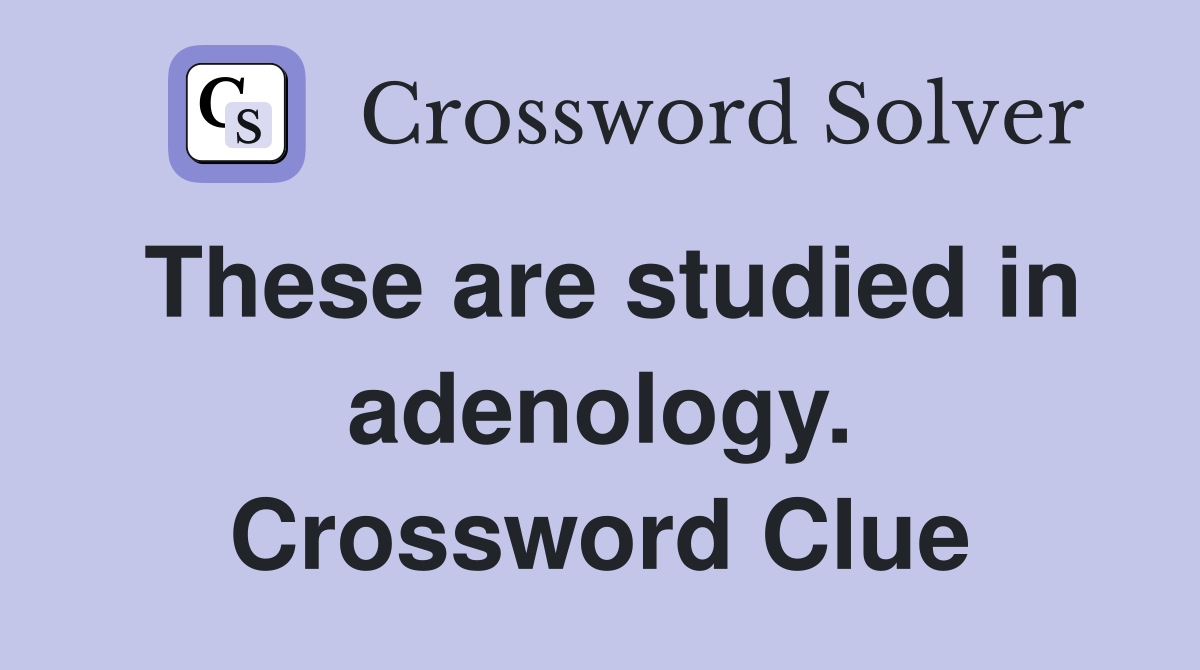 These are studied in adenology. Crossword Clue