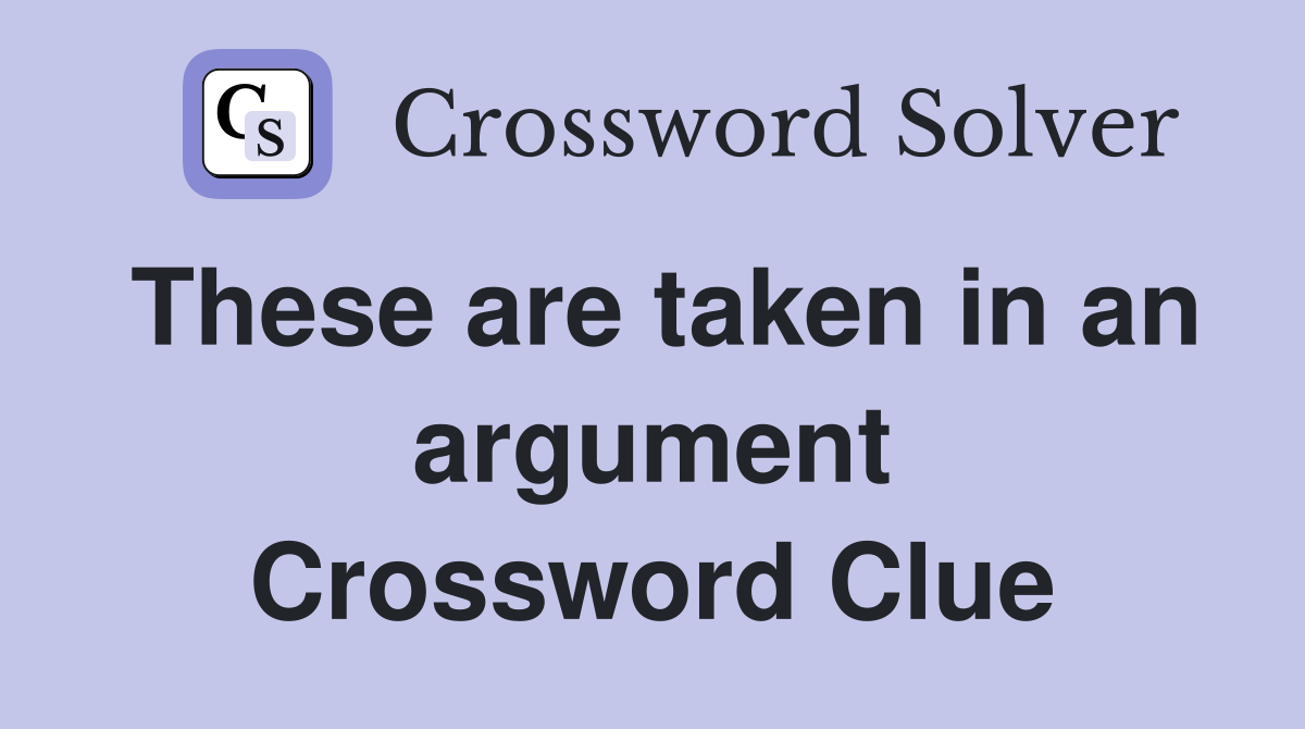 These are taken in an argument Crossword Clue