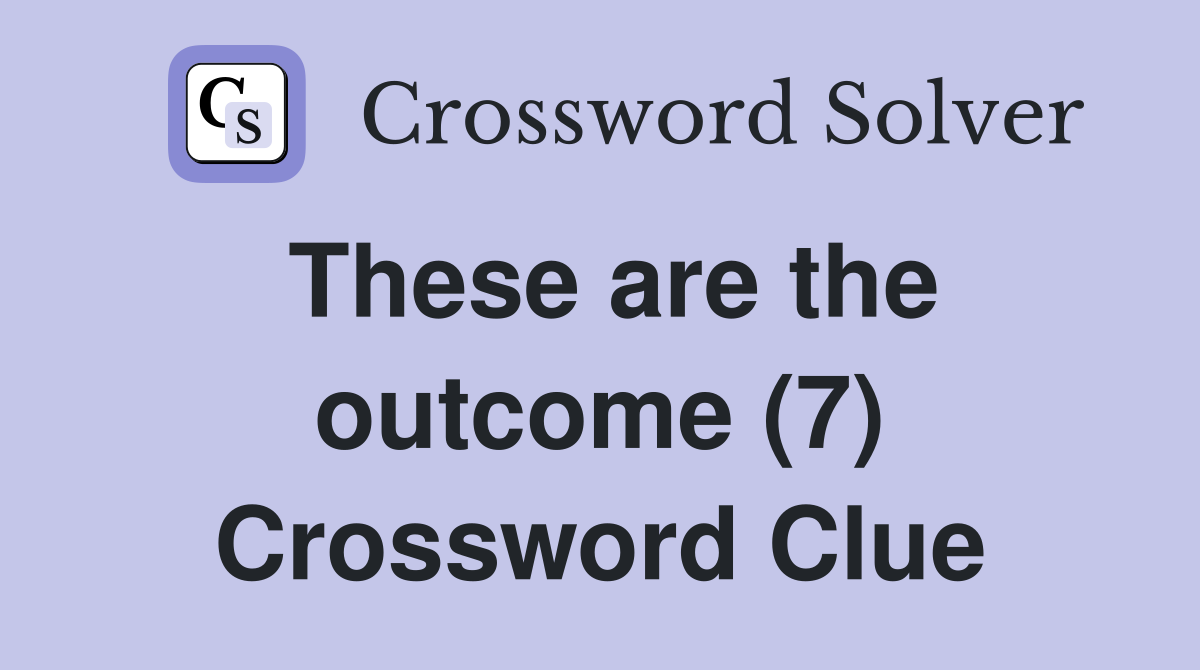These are the outcome (7) Crossword Clue