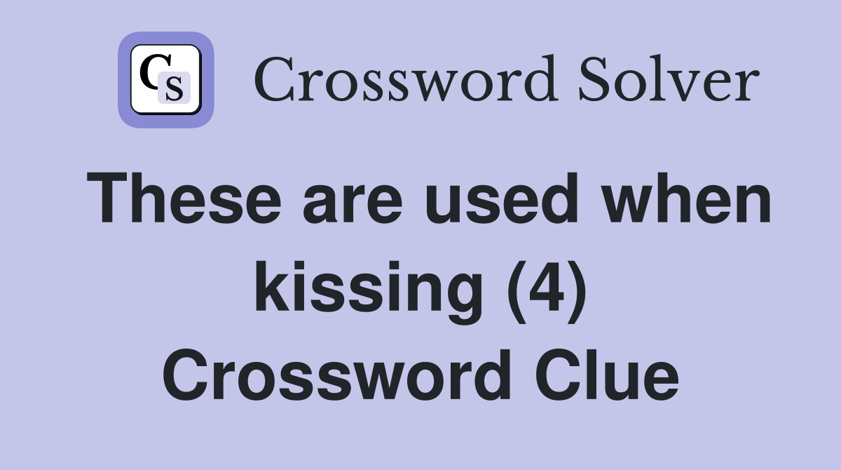 These are used when kissing (4) Crossword Clue