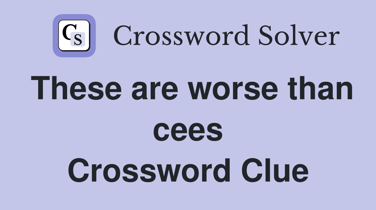 These are worse than cees Crossword Clue