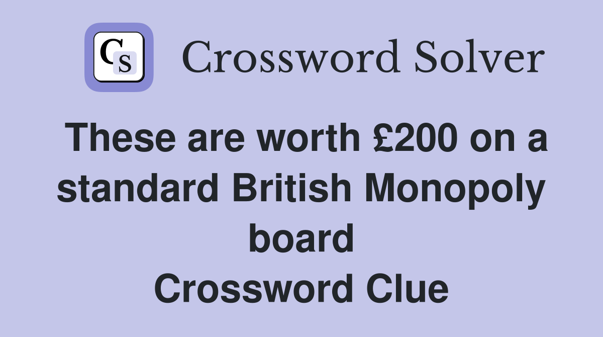 These are worth £200 on a standard British Monopoly board Crossword Clue