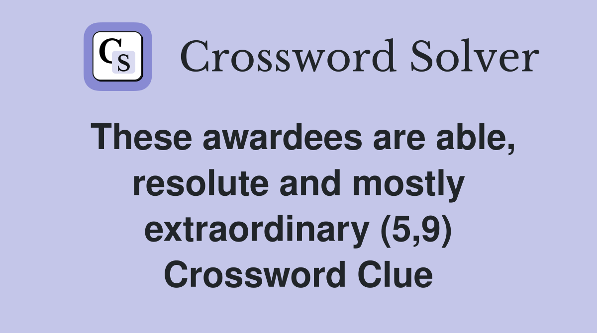 These awardees are able, resolute and mostly extraordinary (5,9) Crossword Clue