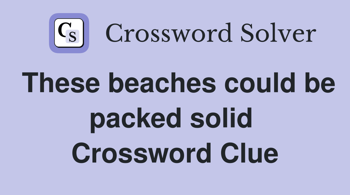These beaches could be packed solid  Crossword Clue