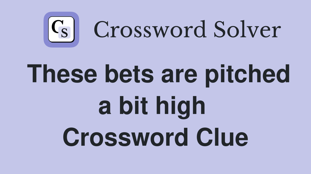 These bets are pitched a bit high  Crossword Clue