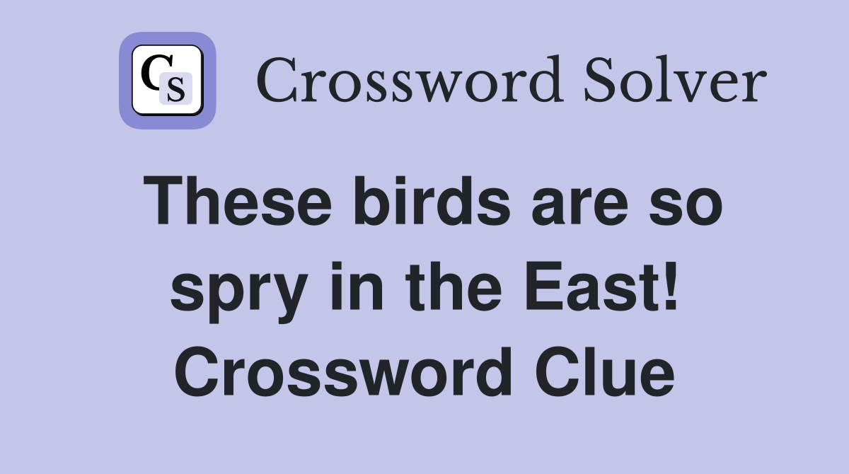 These birds are so spry in the East! Crossword Clue