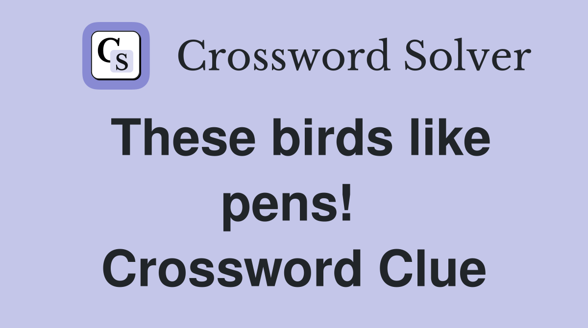 These birds like pens!  Crossword Clue