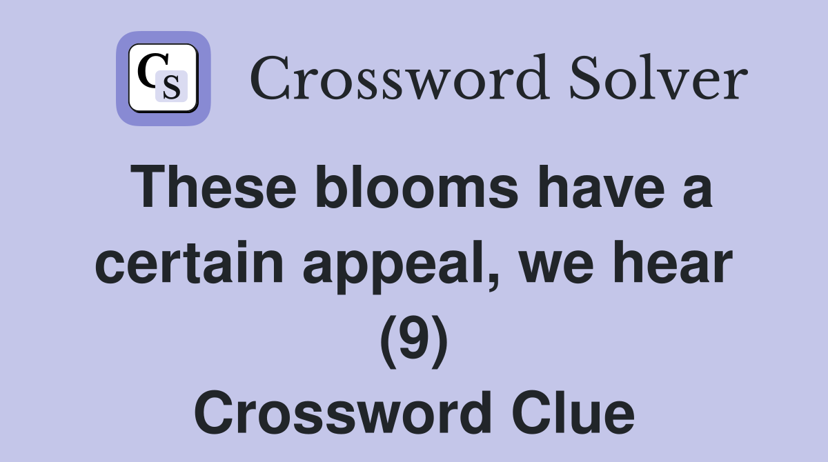 These blooms have a certain appeal, we hear (9) Crossword Clue