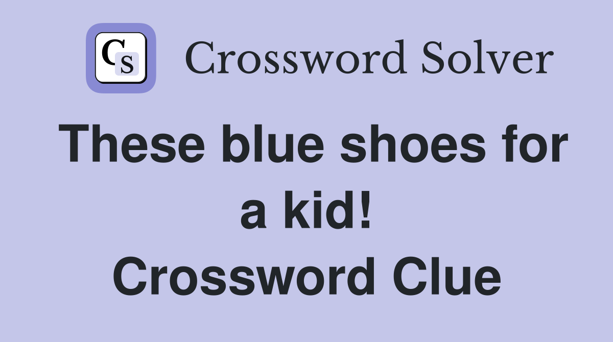These blue shoes for a kid! Crossword Clue
