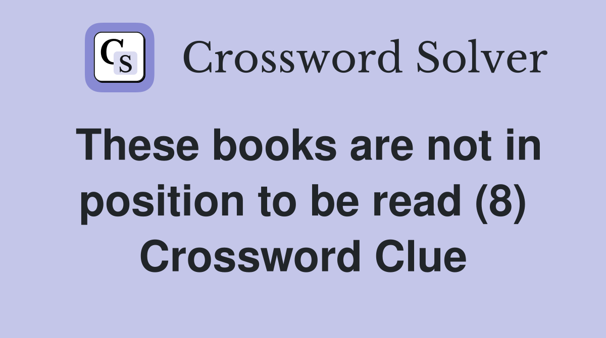 These books are not in position to be read (8) Crossword Clue