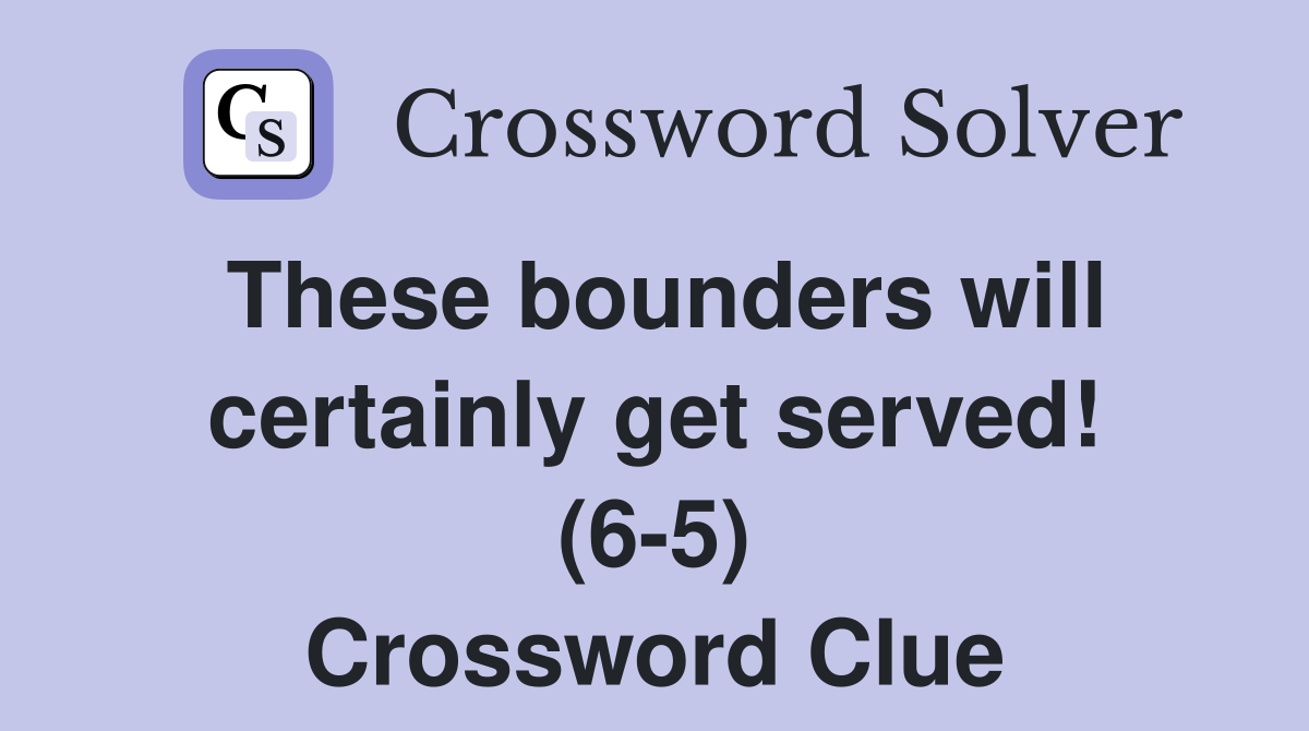 These bounders will certainly get served! (6-5) Crossword Clue