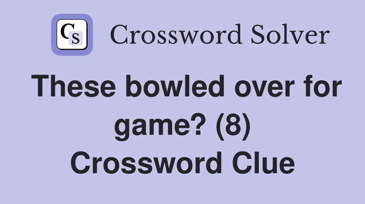 These bowled over for game? (8) Crossword Clue