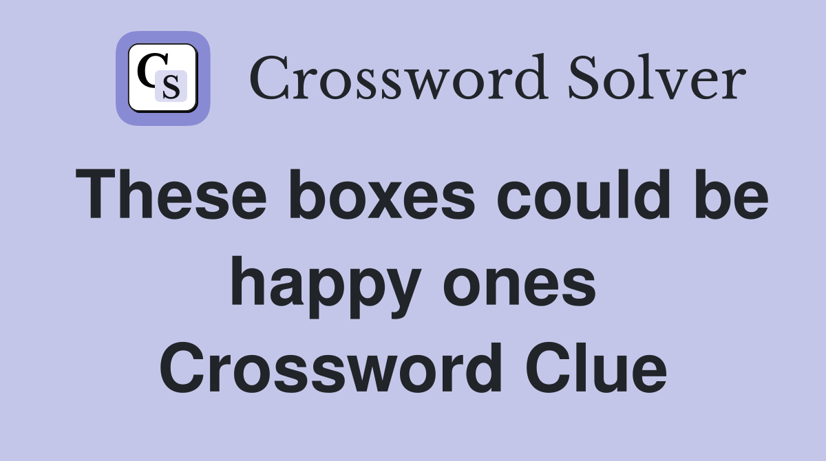 These boxes could be happy ones Crossword Clue