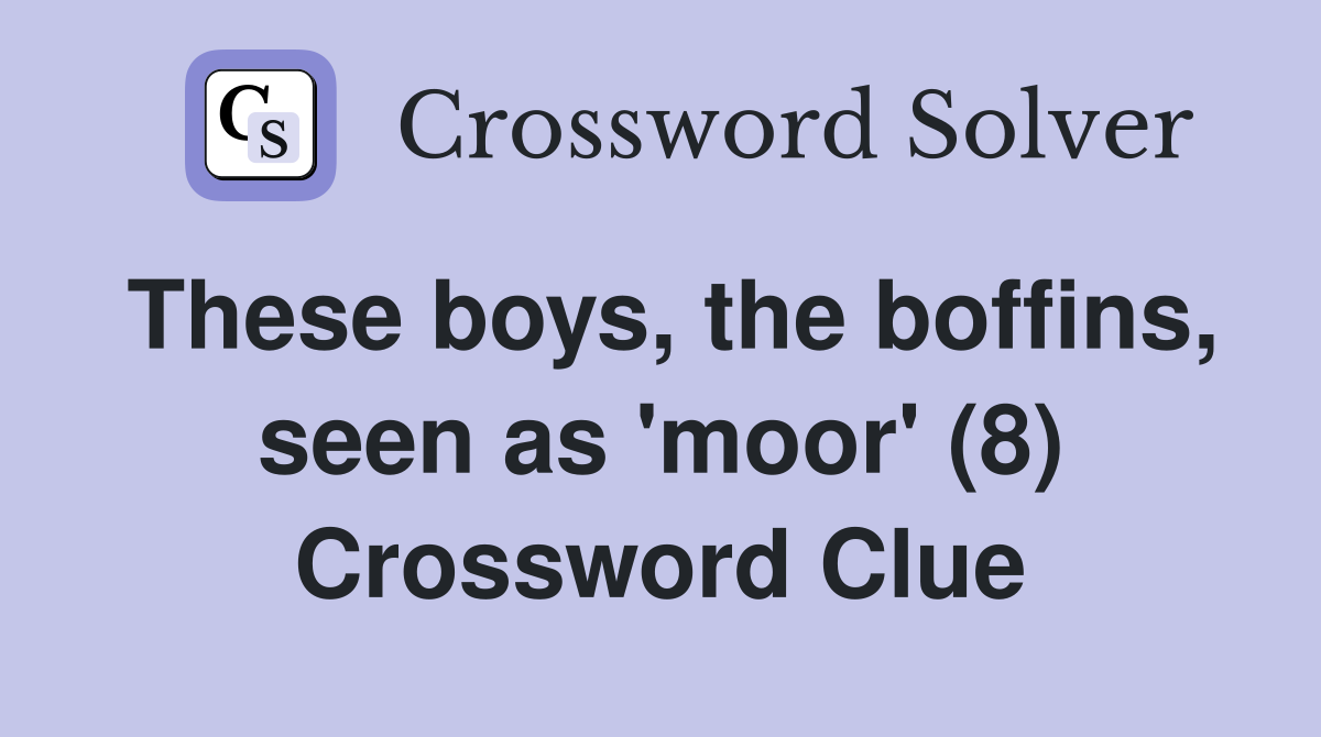 These boys, the boffins, seen as 'moor' (8) Crossword Clue