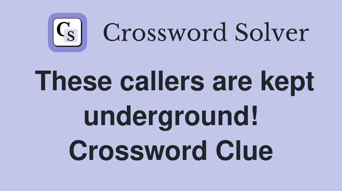 These callers are kept underground! Crossword Clue