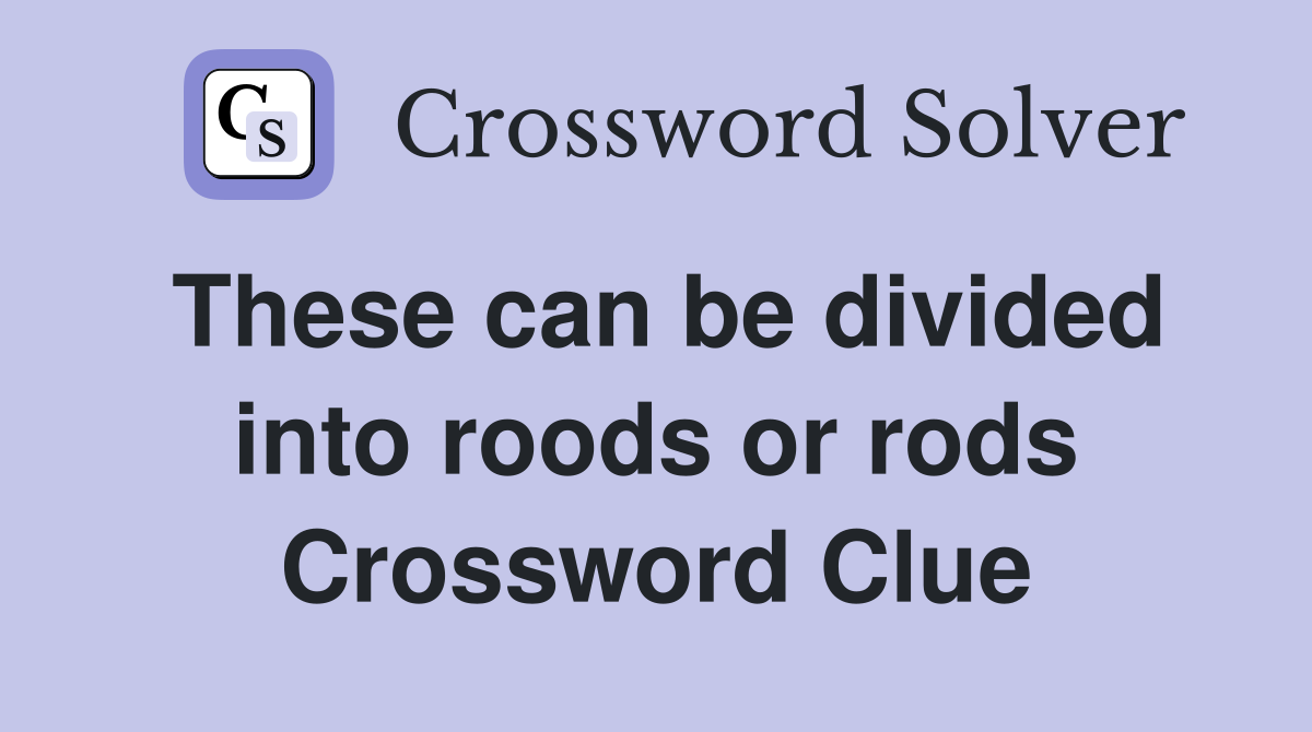 These can be divided into roods or rods Crossword Clue