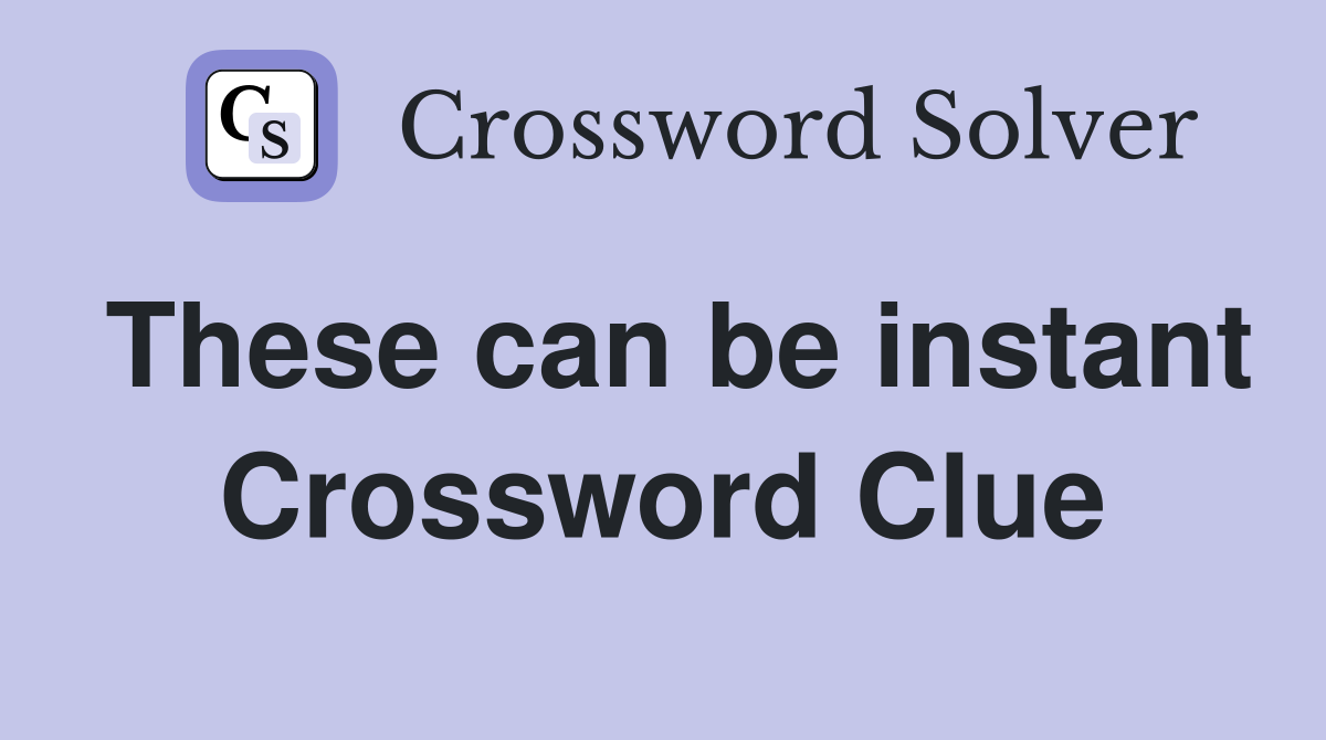 These can be instant Crossword Clue