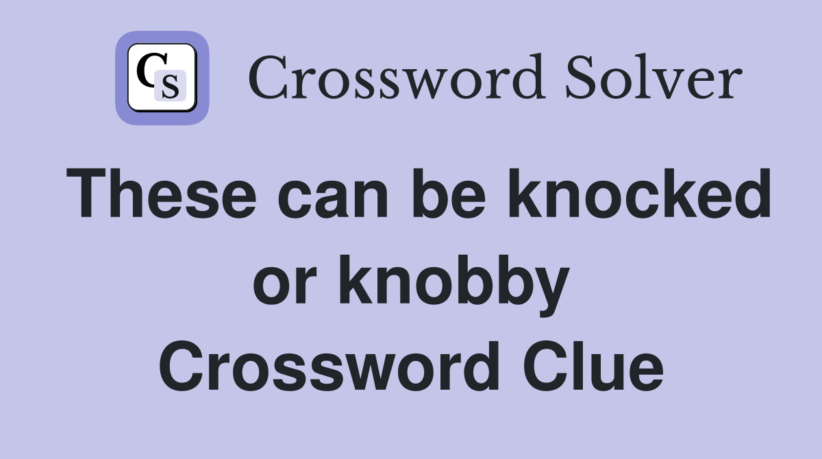 These can be knocked or knobby Crossword Clue