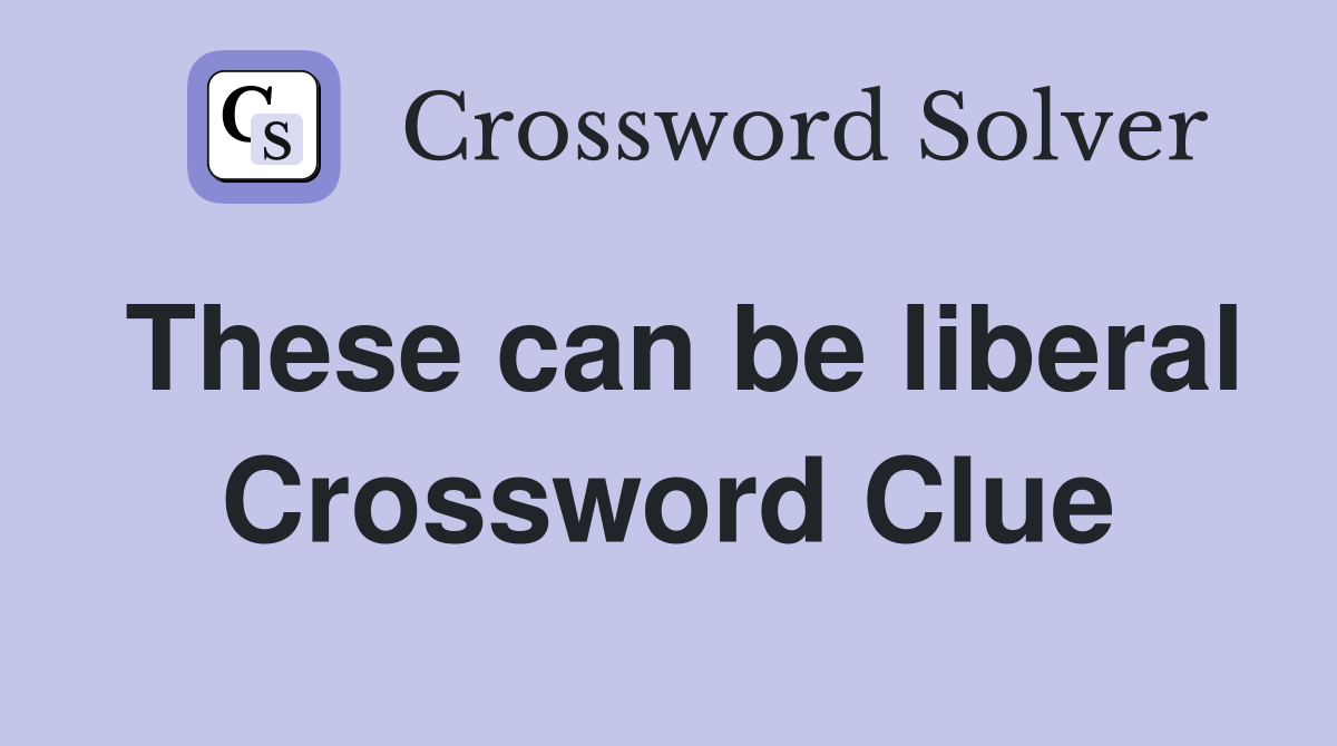 These can be liberal Crossword Clue