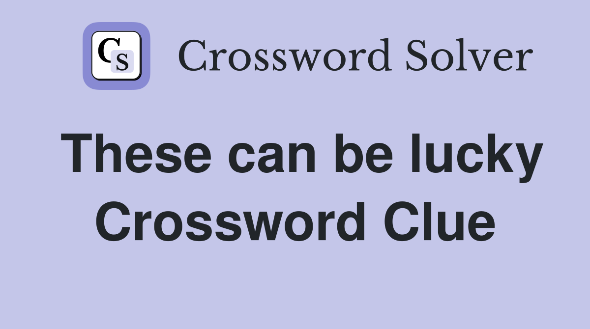 These can be lucky Crossword Clue