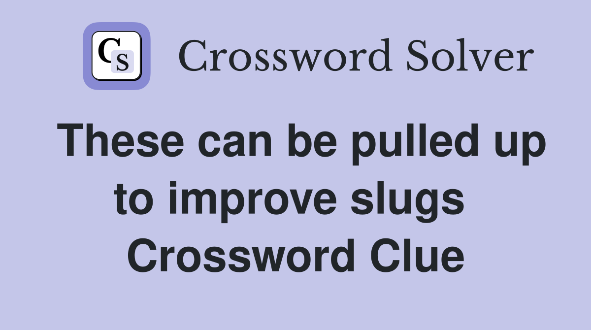 These can be pulled up to improve slugs  Crossword Clue