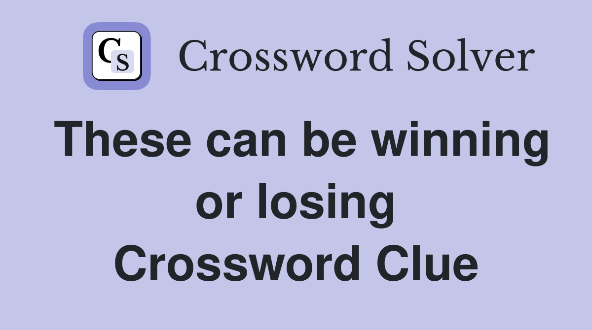 These can be winning or losing Crossword Clue