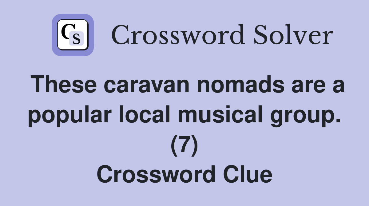 These caravan nomads are a popular local musical group. (7) Crossword Clue