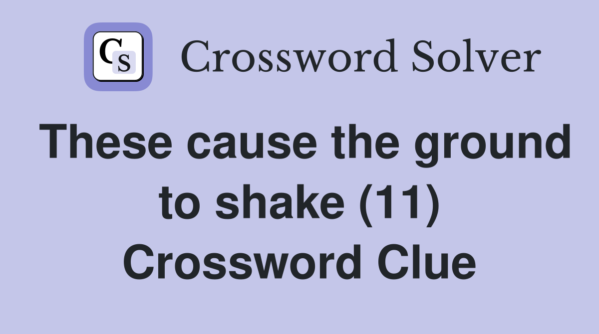 These cause the ground to shake (11) Crossword Clue