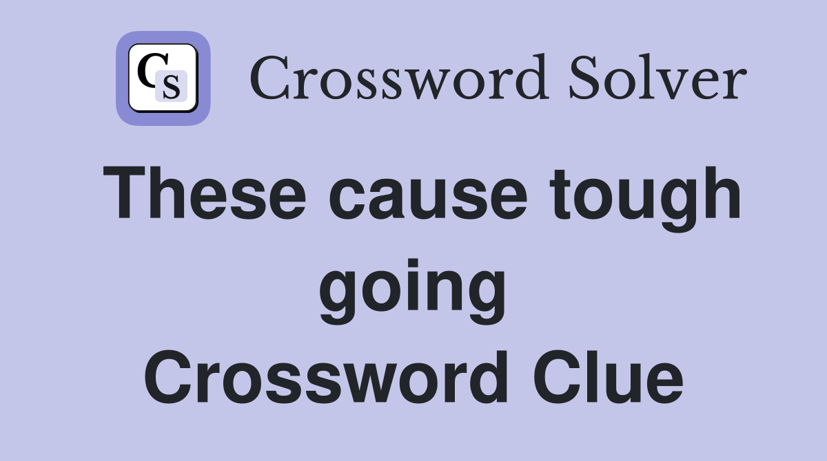 These cause tough going Crossword Clue