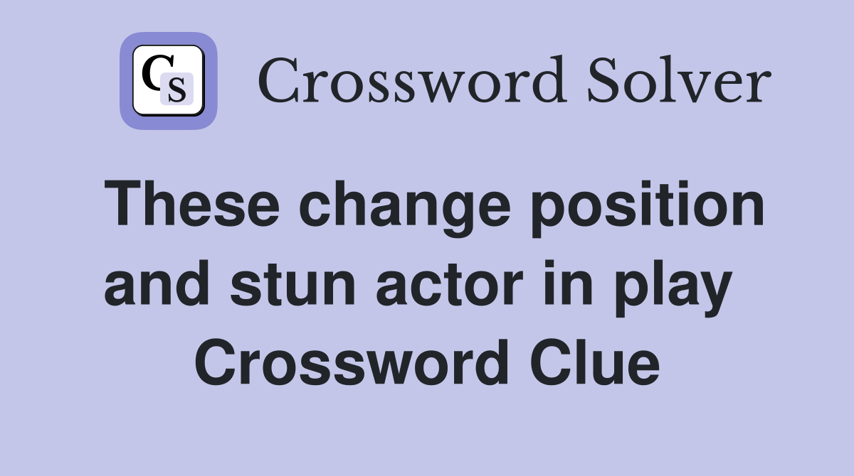 These change position and stun actor in play  Crossword Clue