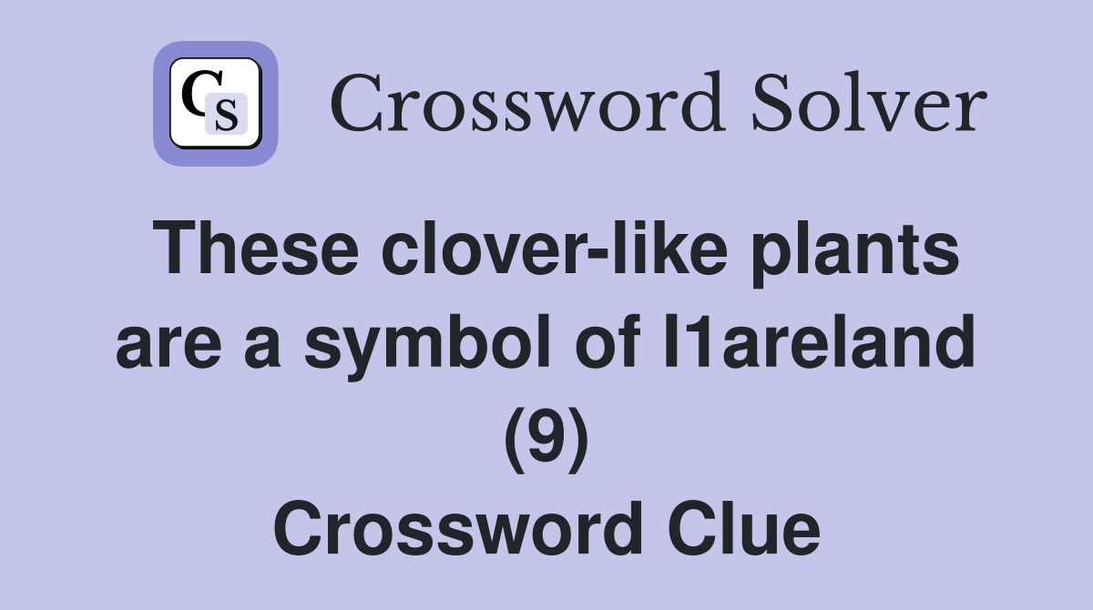 These clover-like plants are a symbol of I1areland (9) Crossword Clue