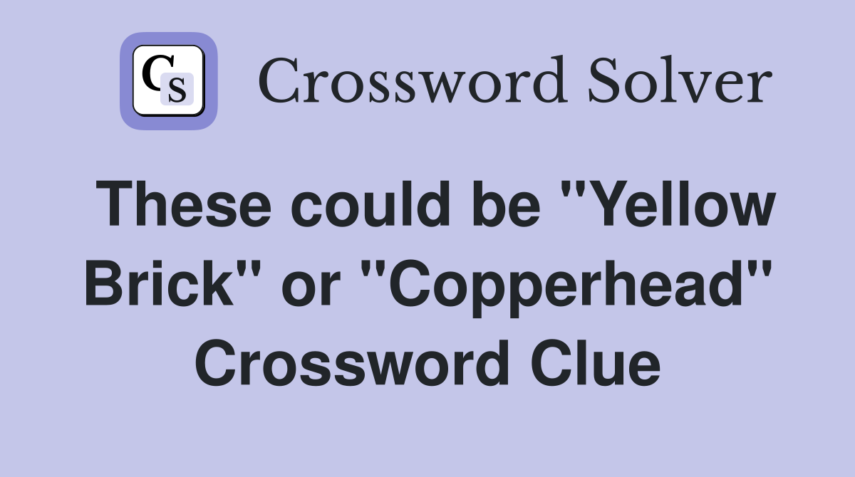 These could be "Yellow Brick" or "Copperhead" Crossword Clue