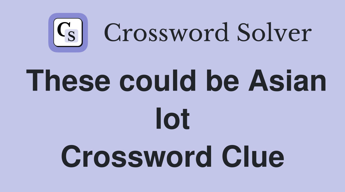 These could be Asian lot Crossword Clue