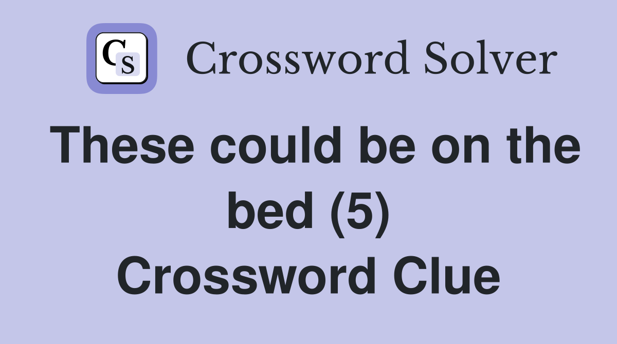 These could be on the bed (5) Crossword Clue