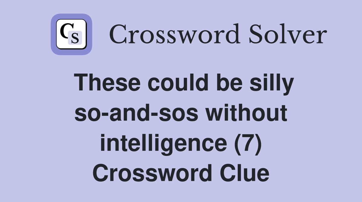 These could be silly so-and-sos without intelligence (7) Crossword Clue