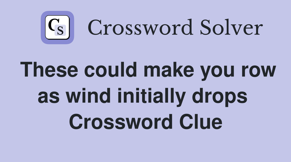 These could make you row as wind initially drops  Crossword Clue