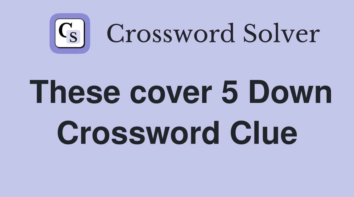 These cover 5 Down Crossword Clue