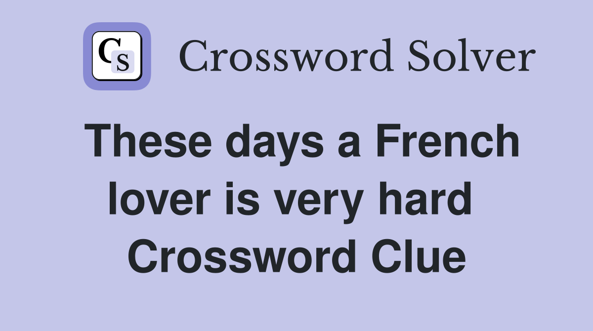These days a French lover is very hard  Crossword Clue