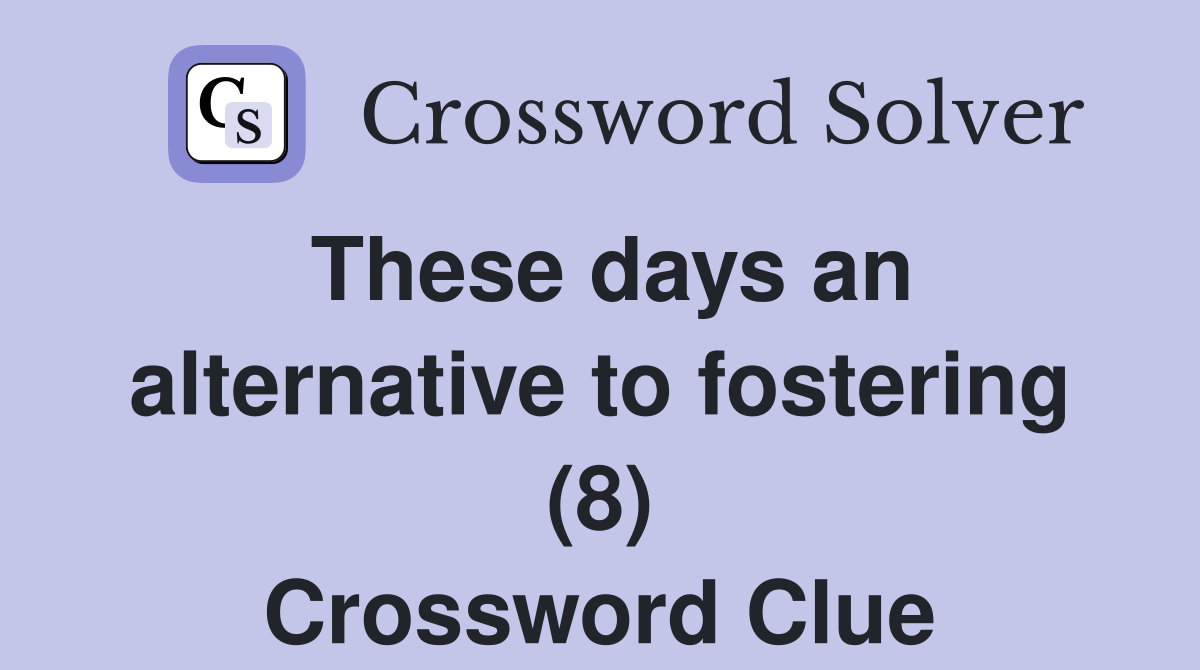 These days an alternative to fostering (8) Crossword Clue