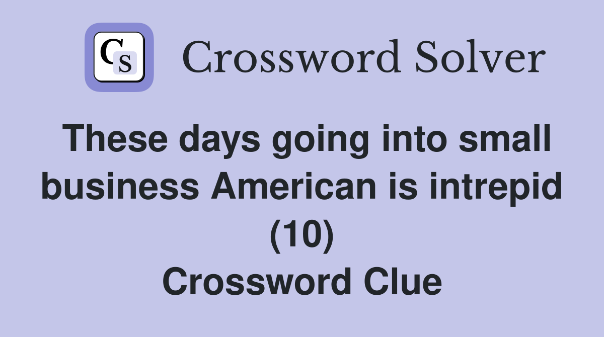 These days going into small business American is intrepid (10) Crossword Clue
