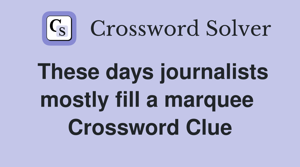 These days journalists mostly fill a marquee  Crossword Clue