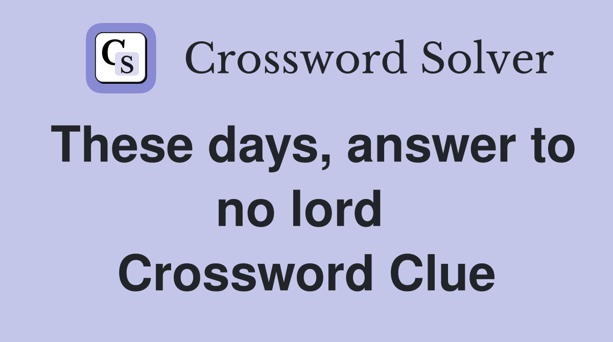 These days, answer to no lord  Crossword Clue
