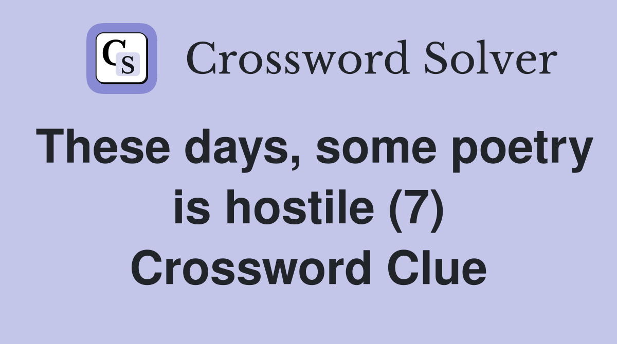These days, some poetry is hostile (7) Crossword Clue
