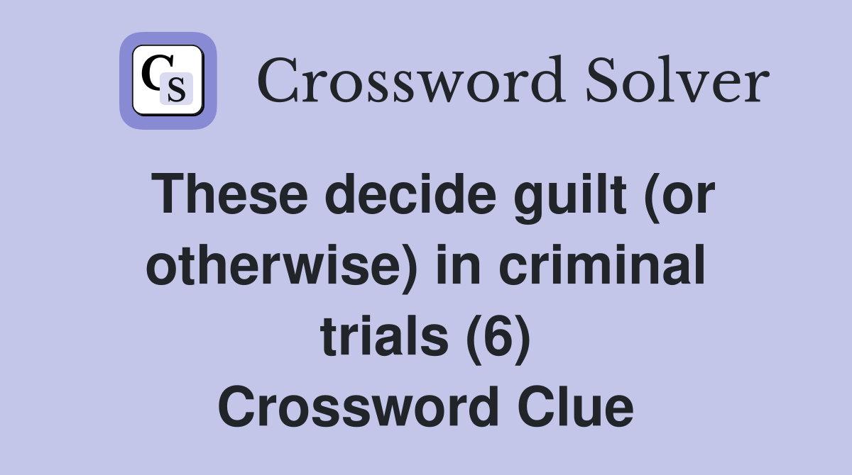 These decide guilt (or otherwise) in criminal trials (6) Crossword Clue